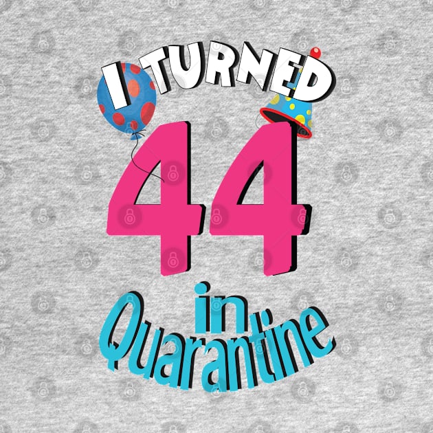 I turned 44 in quarantined by bratshirt